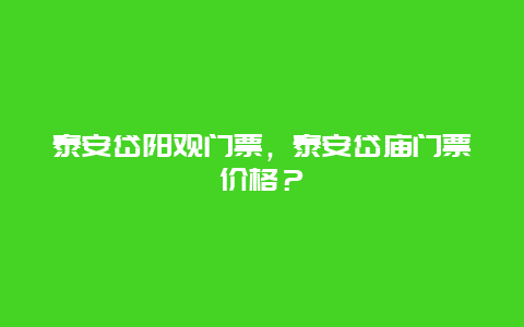 泰安岱陽觀門票，泰安岱廟門票價格？