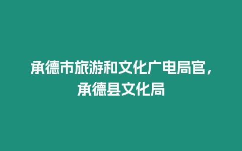 承德市旅游和文化廣電局官，承德縣文化局