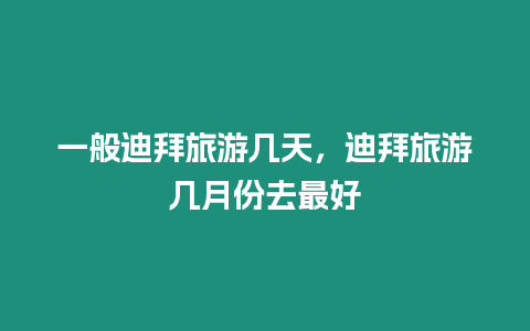 一般迪拜旅游幾天，迪拜旅游幾月份去最好