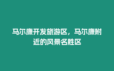 馬爾康開發旅游區，馬爾康附近的風景名勝區