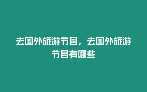 去國外旅游節目，去國外旅游節目有哪些