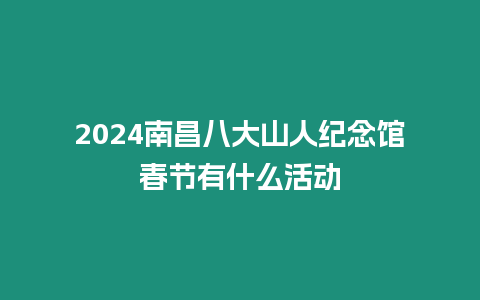 2024南昌八大山人紀念館春節有什么活動