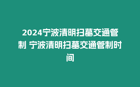 2024寧波清明掃墓交通管制 寧波清明掃墓交通管制時(shí)間