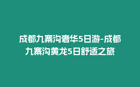 成都九寨溝奢華5日游-成都九寨溝黃龍5日舒適之旅