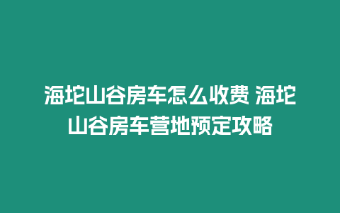 海坨山谷房車怎么收費 海坨山谷房車營地預定攻略