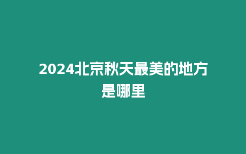 2024北京秋天最美的地方是哪里