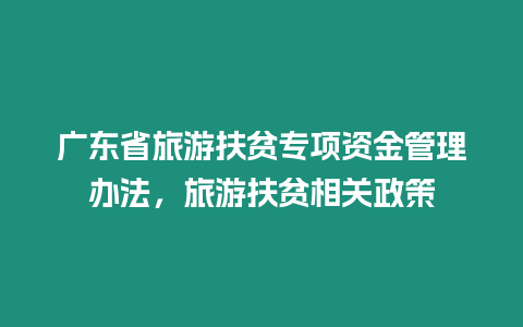 廣東省旅游扶貧專項資金管理辦法，旅游扶貧相關政策