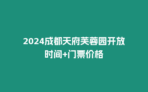 2024成都天府芙蓉園開放時間+門票價格