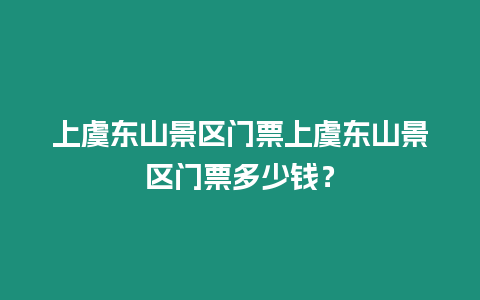 上虞東山景區門票上虞東山景區門票多少錢？