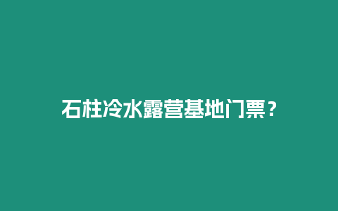 石柱冷水露營基地門票？