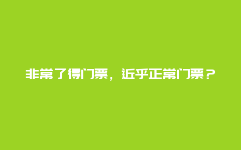 非常了得門票，近乎正常門票？