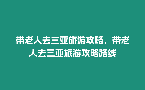 帶老人去三亞旅游攻略，帶老人去三亞旅游攻略路線