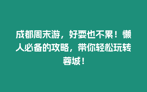 成都周末游，好耍也不累！懶人必備的攻略，帶你輕松玩轉(zhuǎn)蓉城！