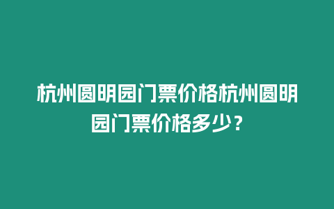 杭州圓明園門票價(jià)格杭州圓明園門票價(jià)格多少？