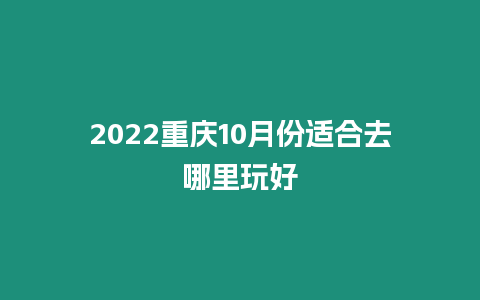 2024重慶10月份適合去哪里玩好