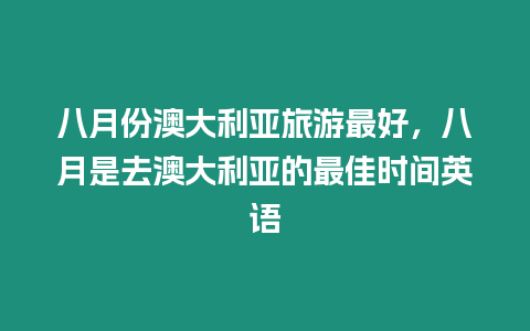 八月份澳大利亞旅游最好，八月是去澳大利亞的最佳時間英語