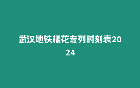 武漢地鐵櫻花專列時刻表2024