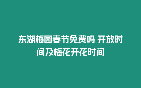 東湖梅園春節免費嗎 開放時間及梅花開花時間