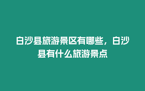 白沙縣旅游景區有哪些，白沙縣有什么旅游景點