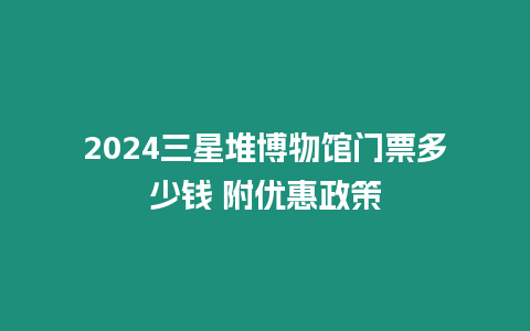 2024三星堆博物館門票多少錢 附優惠政策