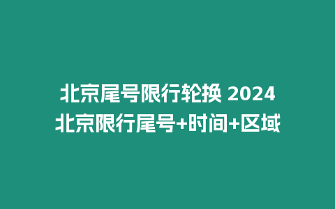 北京尾號限行輪換 2024北京限行尾號+時間+區域