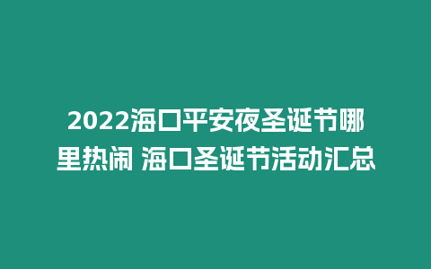 2024海口平安夜圣誕節哪里熱鬧 ?？谑フQ節活動匯總