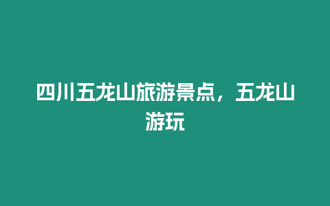 四川五龍山旅游景點，五龍山游玩