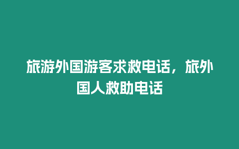 旅游外國(guó)游客求救電話，旅外國(guó)人救助電話