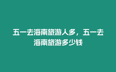 五一去海南旅游人多，五一去海南旅游多少錢