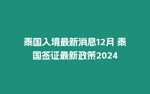 泰國入境最新消息12月 泰國簽證最新政策2024