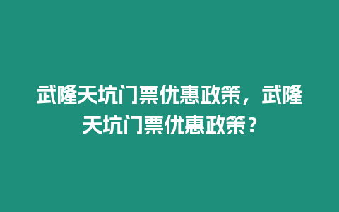 武隆天坑門票優惠政策，武隆天坑門票優惠政策？