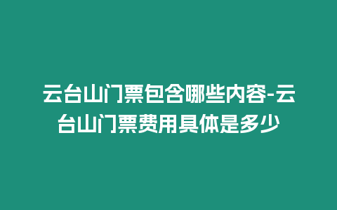 云臺山門票包含哪些內(nèi)容-云臺山門票費(fèi)用具體是多少