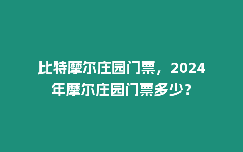 比特摩爾莊園門票，2024年摩爾莊園門票多少？