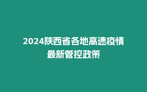 2024陜西省各地高速疫情最新管控政策