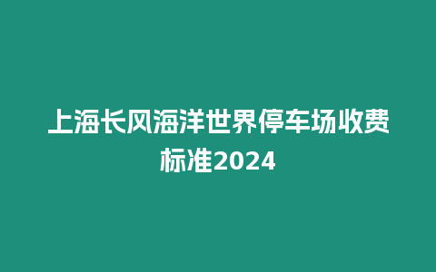 上海長風(fēng)海洋世界停車場收費(fèi)標(biāo)準(zhǔn)2024