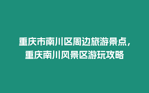 重慶市南川區(qū)周邊旅游景點(diǎn)，重慶南川風(fēng)景區(qū)游玩攻略