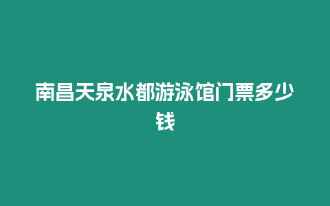 南昌天泉水都游泳館門票多少錢