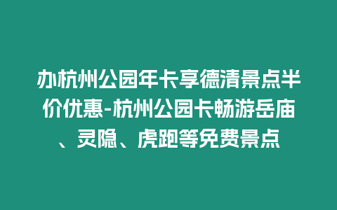 辦杭州公園年卡享德清景點半價優惠-杭州公園卡暢游岳廟、靈隱、虎跑等免費景點