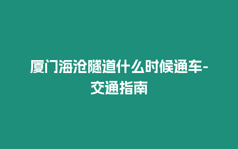 廈門海滄隧道什么時候通車-交通指南