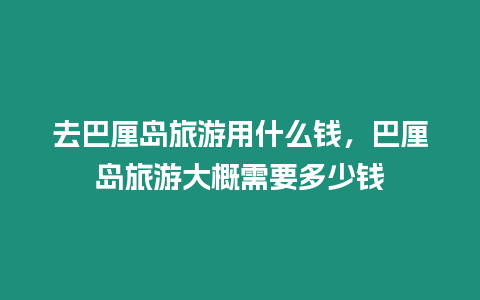 去巴厘島旅游用什么錢，巴厘島旅游大概需要多少錢