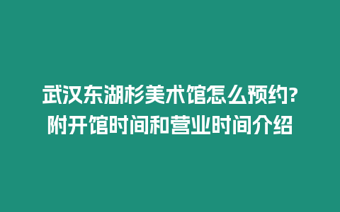 武漢東湖杉美術(shù)館怎么預(yù)約?附開(kāi)館時(shí)間和營(yíng)業(yè)時(shí)間介紹