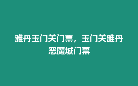 雅丹玉門關(guān)門票，玉門關(guān)雅丹惡魔城門票