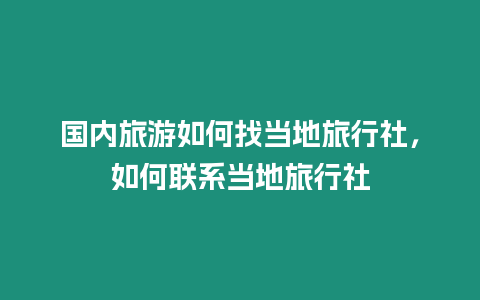 國內旅游如何找當地旅行社，如何聯系當地旅行社