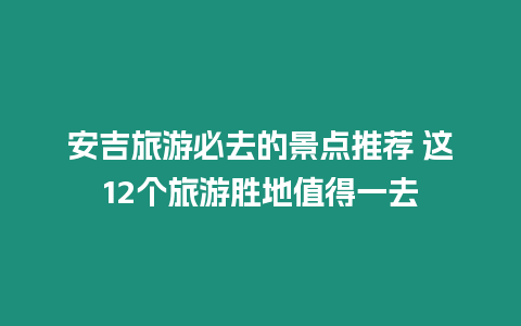 安吉旅游必去的景點推薦 這12個旅游勝地值得一去