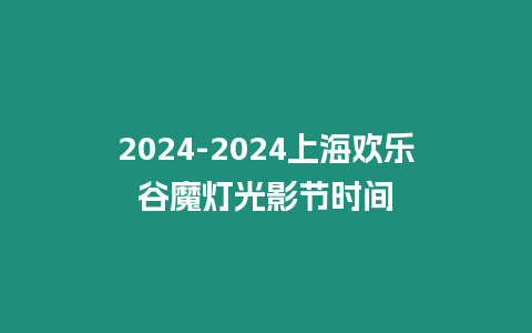 2024-2024上海歡樂谷魔燈光影節時間