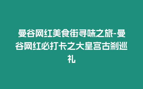 曼谷網(wǎng)紅美食街尋味之旅-曼谷網(wǎng)紅必打卡之大皇宮古剎巡禮