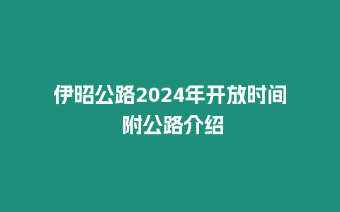 伊昭公路2024年開放時間 附公路介紹