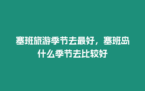 塞班旅游季節(jié)去最好，塞班島什么季節(jié)去比較好