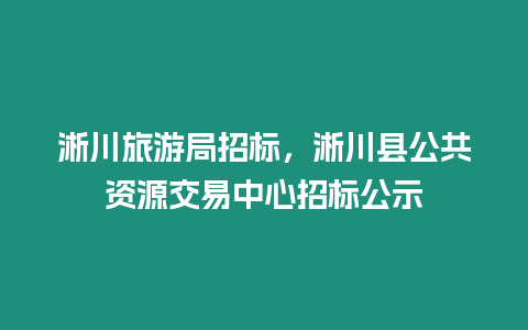 淅川旅游局招標，淅川縣公共資源交易中心招標公示