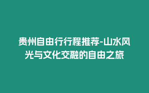 貴州自由行行程推薦-山水風光與文化交融的自由之旅